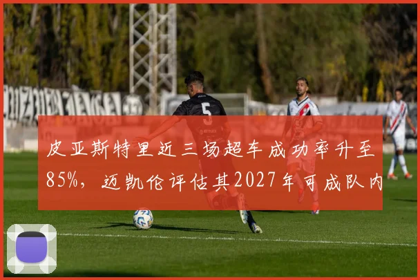 皮亚斯特里近三场超车成功率升至85%,迈凯伦评估其2027年可成队内积分第一
