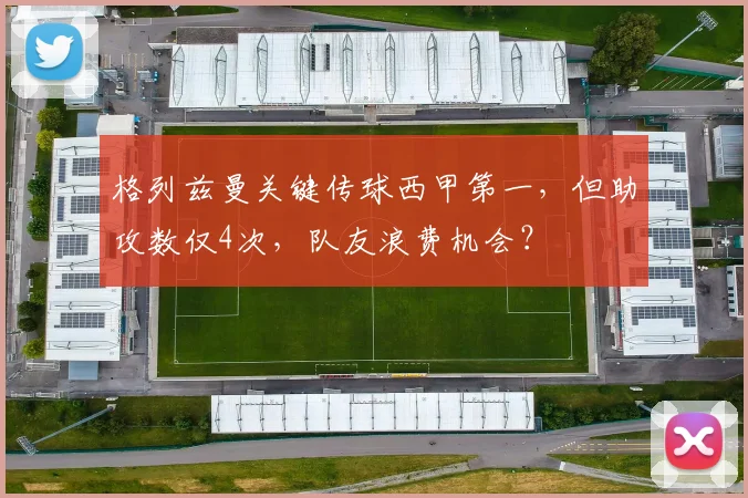 格列兹曼关键传球西甲第一,但助攻数仅4次,队友浪费机会?