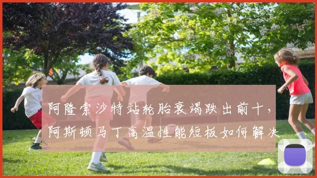 阿隆索沙特站轮胎衰竭跌出前十,阿斯顿马丁高温性能短板如何解决?